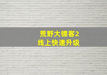 荒野大镖客2 线上快速升级